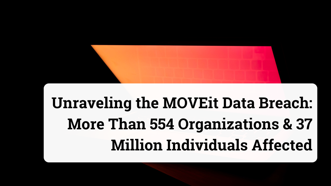 Unraveling the MOVEit Data Breach More Than 554 Organizations & 37